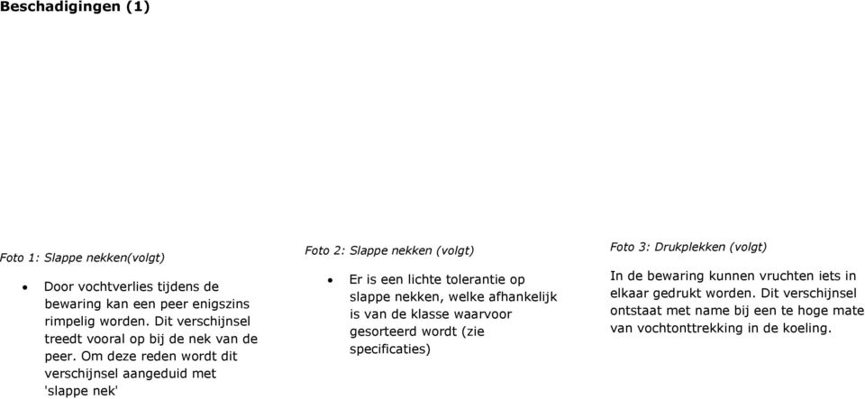 Om deze reden wordt dit verschijnsel aangeduid met 'slappe nek' Foto 2: Slappe nekken (volgt) Er is een lichte tolerantie op slappe nekken, welke