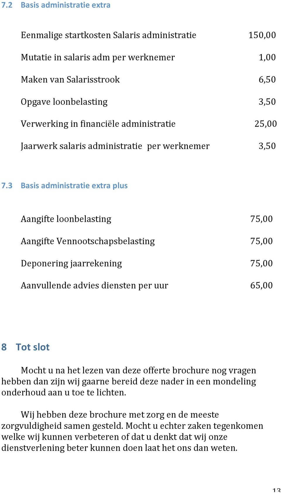 3 Basisadministratieextraplus Aangifteloonbelasting 75,00 AangifteVennootschapsbelasting 75,00 Deponeringjaarrekening 75,00 Aanvullendeadviesdienstenperuur 65,00 8 Totslot