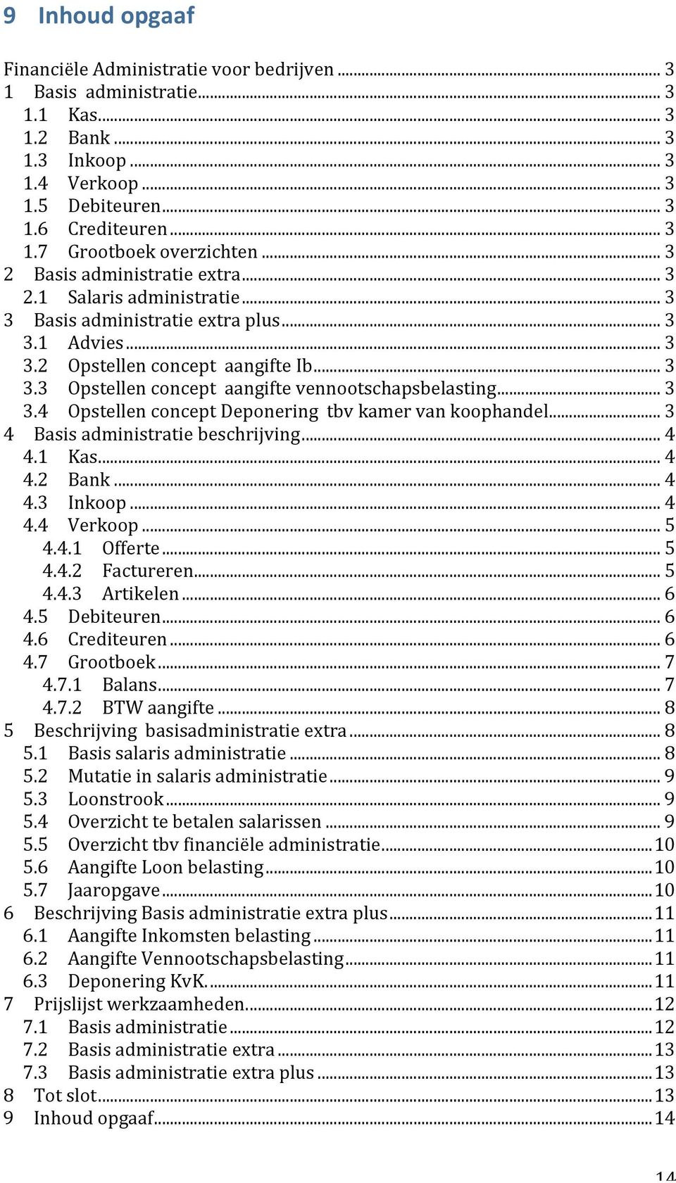 .. 3 3.4 OpstellenconceptDeponeringtbvkamervankoophandel... 3 4 Basisadministratiebeschrijving... 4 4.1 Kas... 4 4.2 Bank... 4 4.3 Inkoop... 4 4.4 Verkoop... 5 4.4.1 Offerte... 5 4.4.2 Factureren.