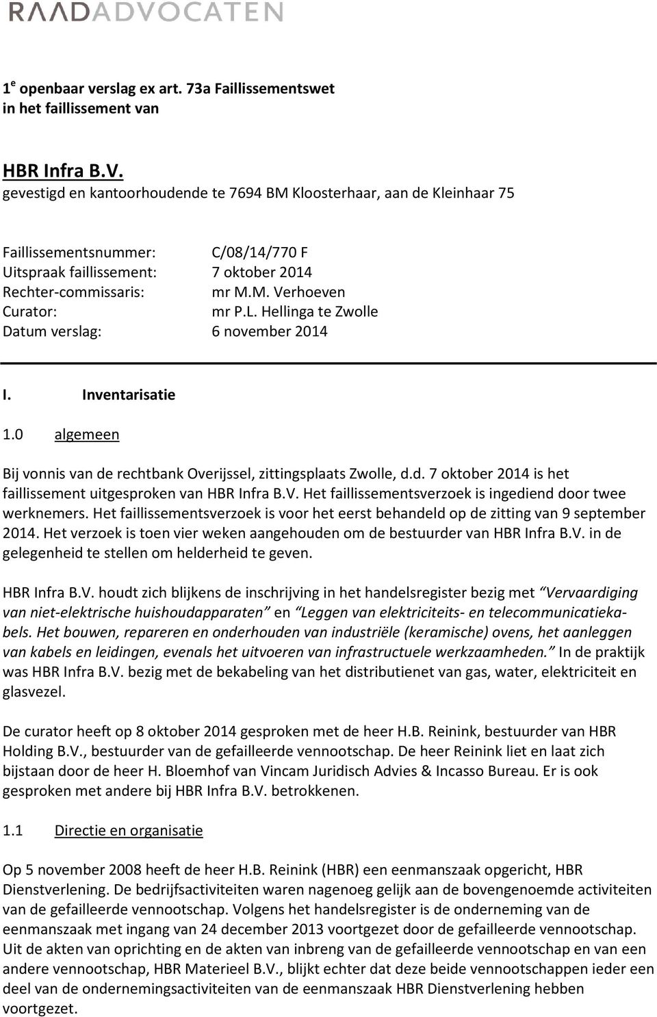 L. Hellinga te Zwolle Datum verslag: 6 november 2014 I. Inventarisatie 1.0 algemeen Bij vonnis van de rechtbank Overijssel, zittingsplaats Zwolle, d.d. 7 oktober 2014 is het faillissement uitgesproken van HBR Infra B.