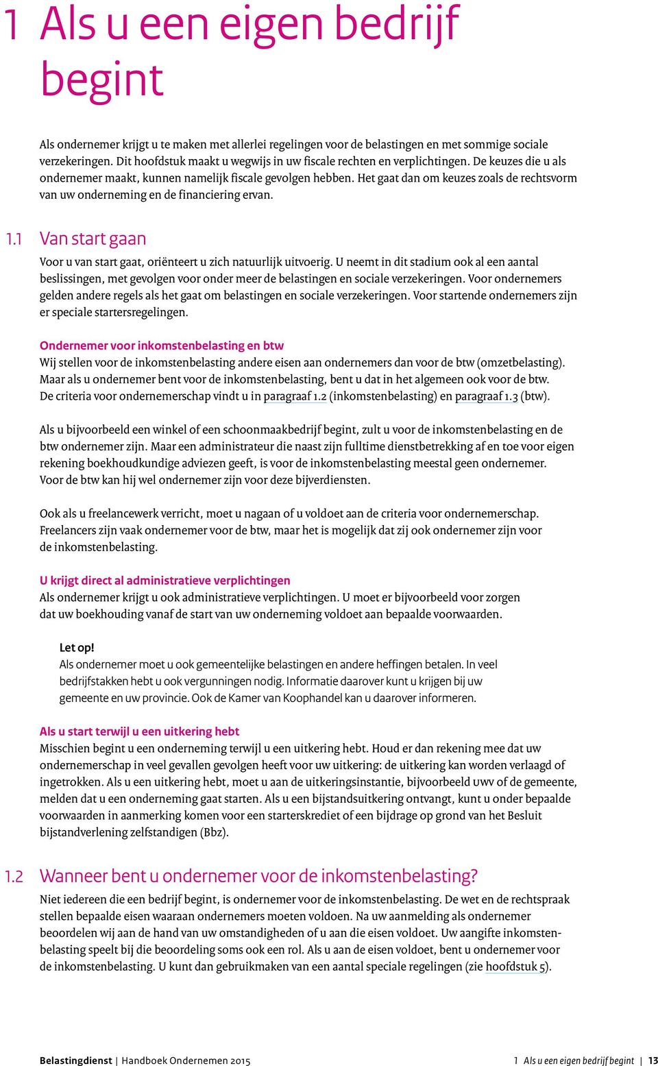 Het gaat dan om keuzes zoals de rechtsvorm van uw onderneming en de financiering ervan. 1.1 Van start gaan Voor u van start gaat, oriënteert u zich natuurlijk uitvoerig.