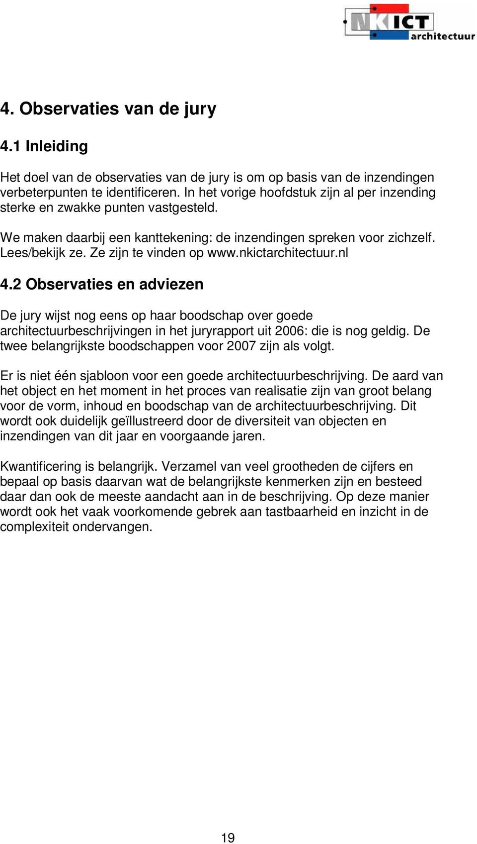 nkictarchitectuur.nl 4.2 Observaties en adviezen De jury wijst nog eens op haar boodschap over goede architectuurbeschrijvingen in het juryrapport uit 2006: die is nog geldig.