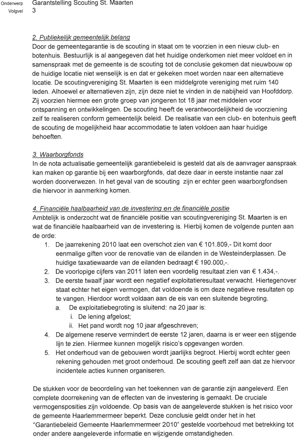 is en dat er gekeken moet worden naar een alternatieve locatie. De scoutingvereniging St. Maarten is een middelgrote vereniging met ruim 140 leden.