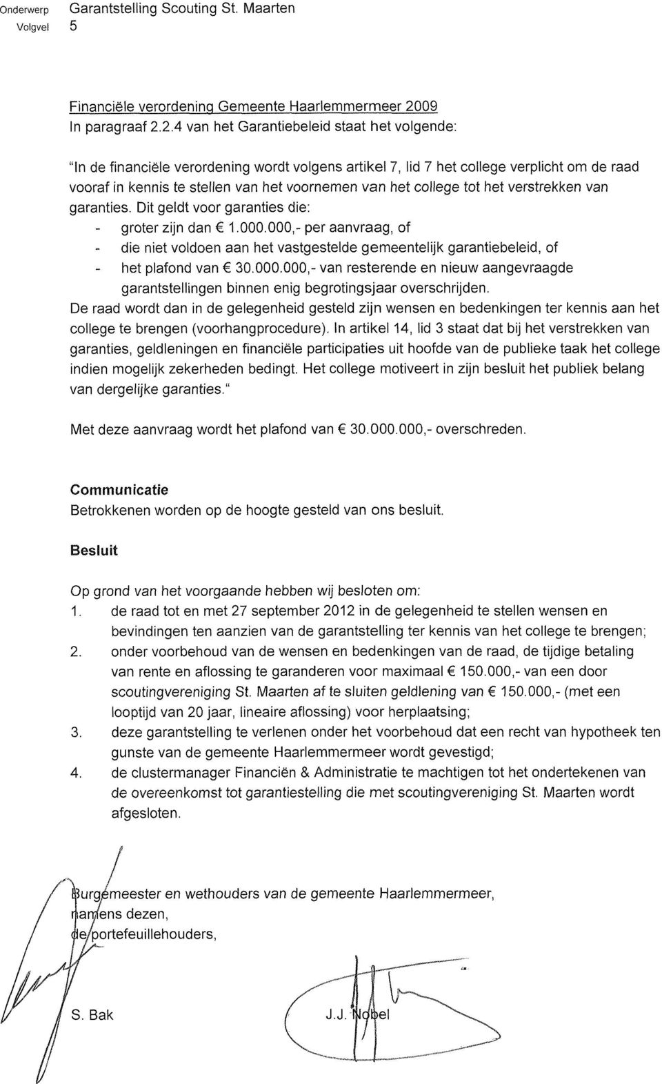 2.4 van het Garantiebeleid staat het volgende: "In de financiële verordening wordt volgens artikel 7, lid 7 het college verplicht om de raad vooraf in kennis te stellen van het voornemen van het