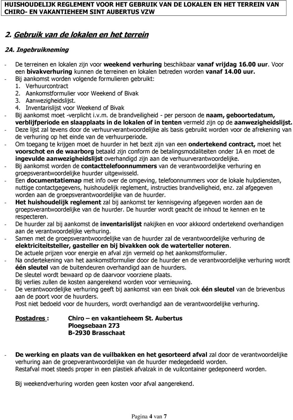 Aankomstformulier voor Weekend of Bivak 3. Aanwezigheidslijst. 4. Inventarislijst voor Weekend of Bivak - Bij aankomst moet -verplicht i.v.m. de brandveiligheid - per persoon de naam, geboortedatum, verblijfperiode en slaapplaats in de lokalen of in tenten vermeld zijn op de aanwezigheidslijst.