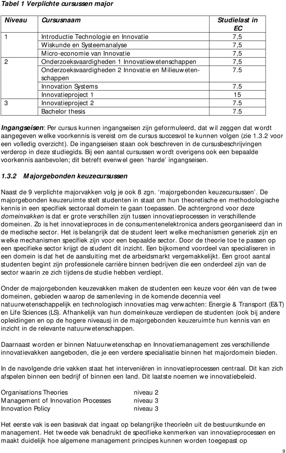 5 Bachelor thesis 7.5 Ingangseisen: Per cursus kunnen ingangseisen zijn geformuleerd, dat wil zeggen dat wordt aangegeven welke voorkennis is vereist om de cursus succesvol te kunnen volgen (zie 1.3.