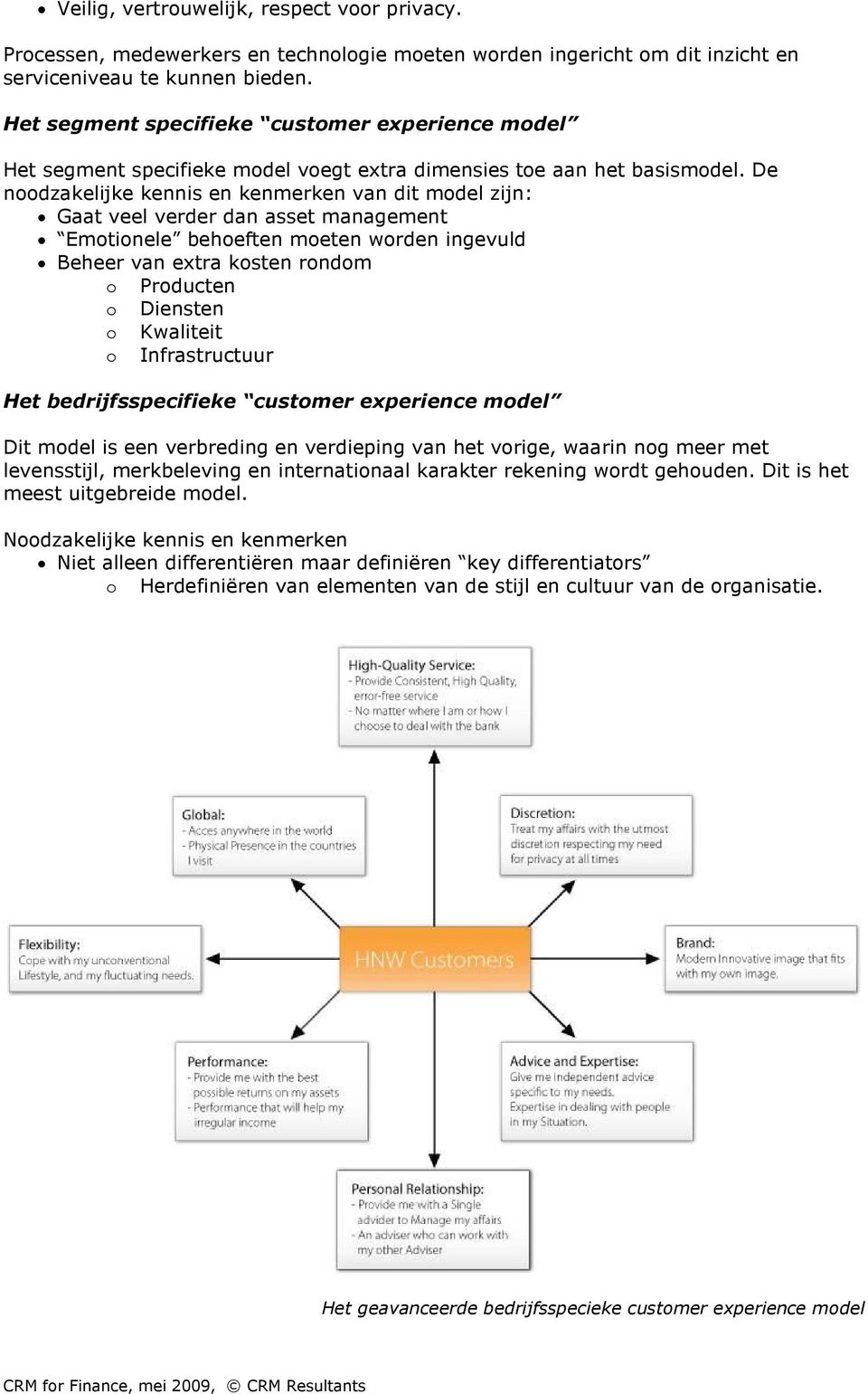 De noodzakelijke kennis en kenmerken van dit model zijn: Gaat veel verder dan asset management Emotionele behoeften moeten worden ingevuld Beheer van extra kosten rondom o Producten o Diensten o