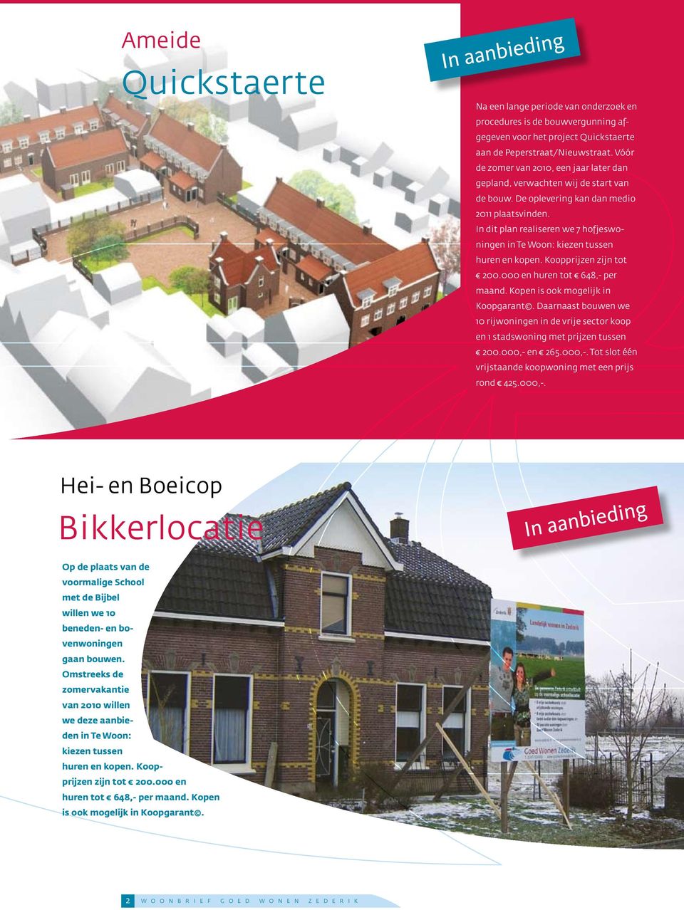 In dit plan realiseren we 7 hofjeswoningen in Te Woon: kiezen tussen huren en kopen. Koopprijzen zijn tot 200.000 en huren tot 648,- per maand. Kopen is ook mogelijk in Koopgarant.