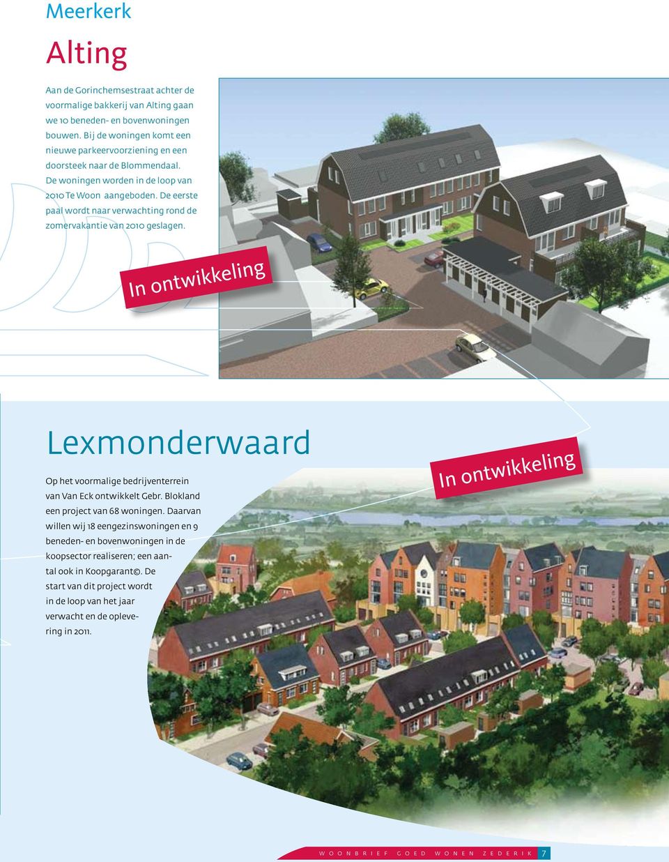 De eerste paal wordt naar verwachting rond de zomervakantie van 2010 geslagen. In ontwikkeling Lexmonderwaard Op het voormalige bedrijventerrein van Van Eck ontwikkelt Gebr.