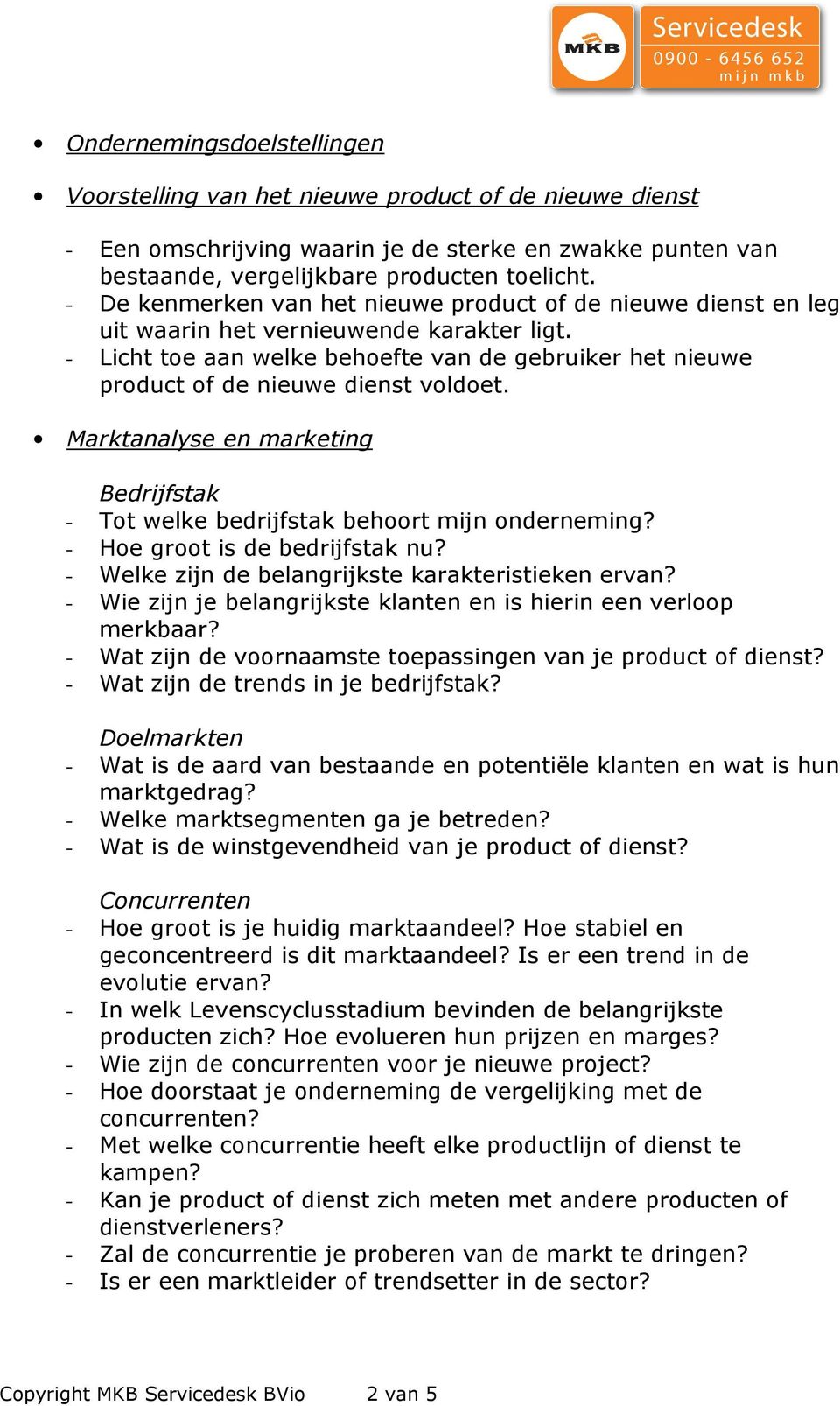 - Licht toe aan welke behoefte van de gebruiker het nieuwe product of de nieuwe dienst voldoet. Marktanalyse en marketing Bedrijfstak - Tot welke bedrijfstak behoort mijn onderneming?