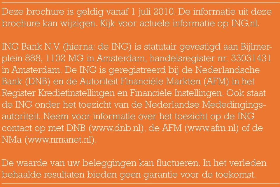 De ING is geregistreerd bij de Nederlandsche Bank (DNB) en de Autoriteit Financiële Markten (AFM) in het Register Kredietinstellingen en Financiële Instellingen.