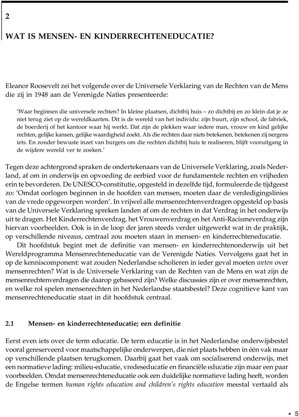 In kleine plaatsen, dichtbij huis zo dichtbij en zo klein dat je ze niet terug ziet op de wereldkaarten.