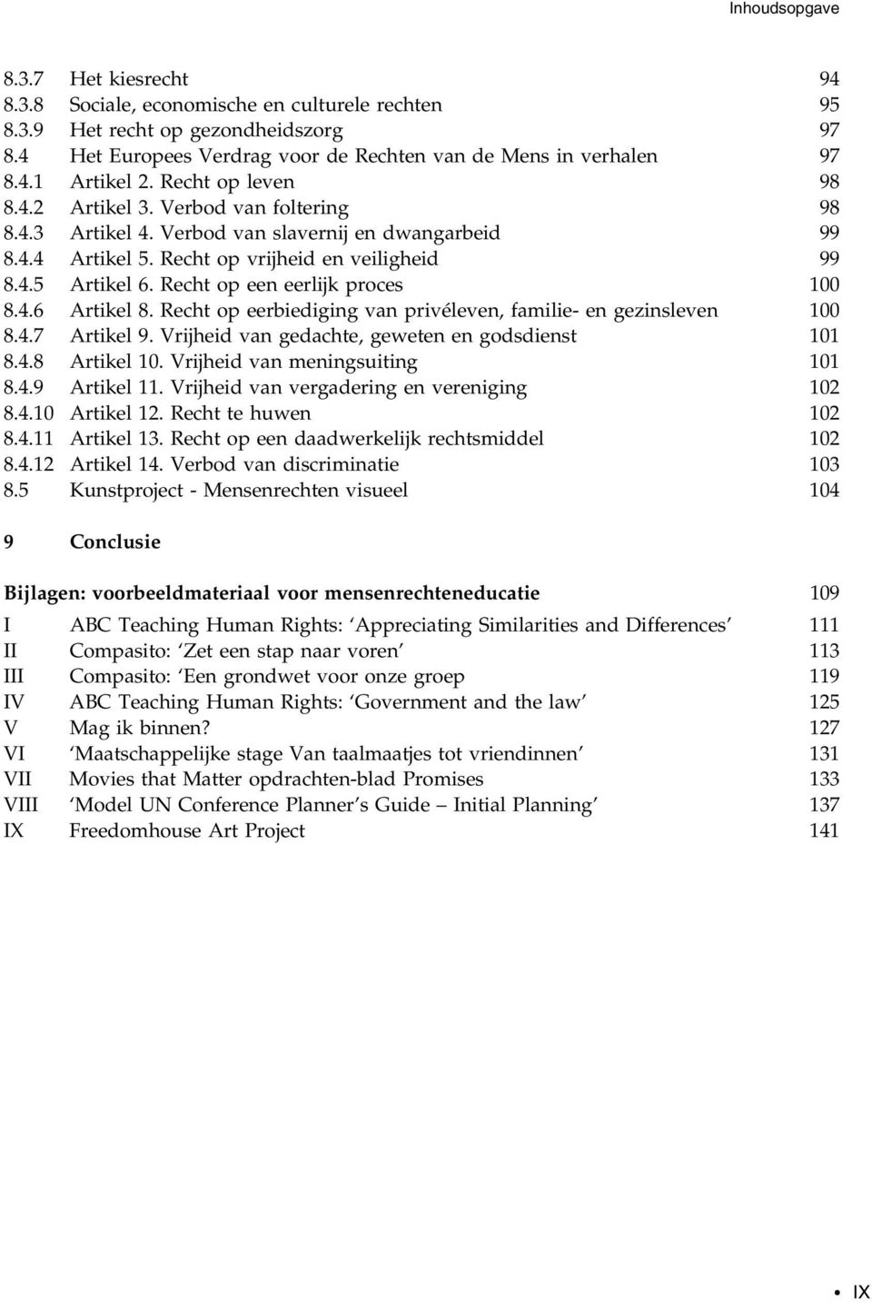 Recht op een eerlijk proces 100 8.4.6 Artikel 8. Recht op eerbiediging van privéleven, familie- en gezinsleven 100 8.4.7 Artikel 9. Vrijheid van gedachte, geweten en godsdienst 101 8.4.8 Artikel 10.