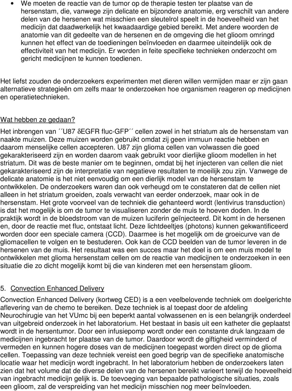 Met andere woorden de anatomie van dit gedeelte van de hersenen en de omgeving die het glioom omringd kunnen het effect van de toedieningen beïnvloeden en daarmee uiteindelijk ook de effectiviteit