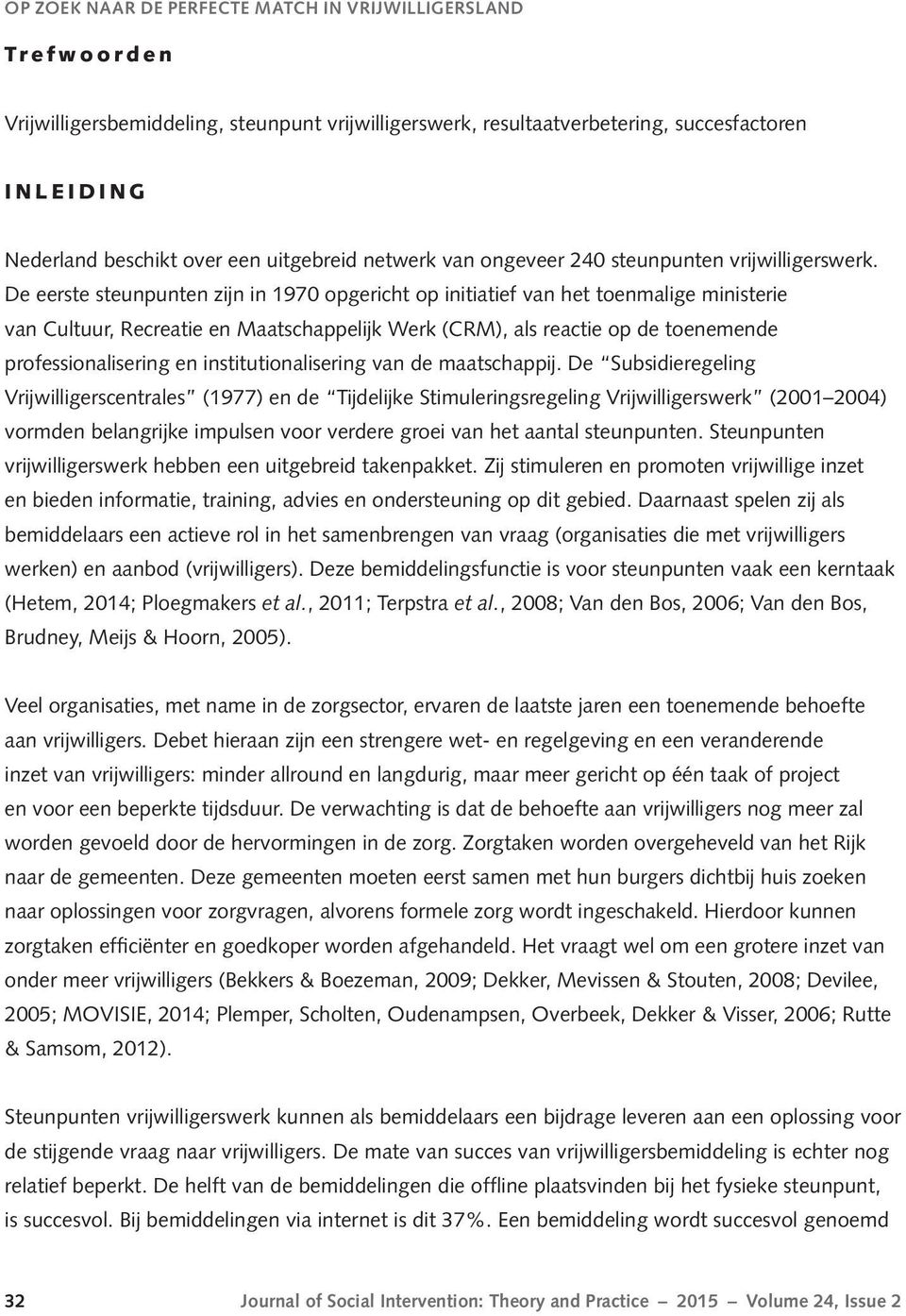 De eerste steunpunten zijn in 1970 opgericht op initiatief van het toenmalige ministerie van Cultuur, Recreatie en Maatschappelijk Werk (CRM), als reactie op de toenemende professionalisering en