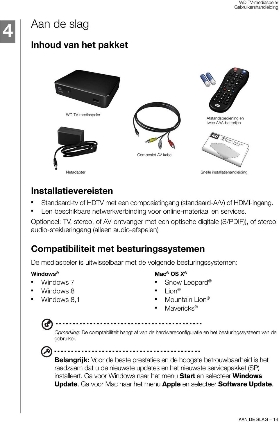 Optioneel: TV, stereo, of AV-ontvanger met een optische digitale (S/PDIF)), of stereo audio-stekkeringang (alleen audio-afspelen) Compatibiliteit met besturingssystemen De mediaspeler is