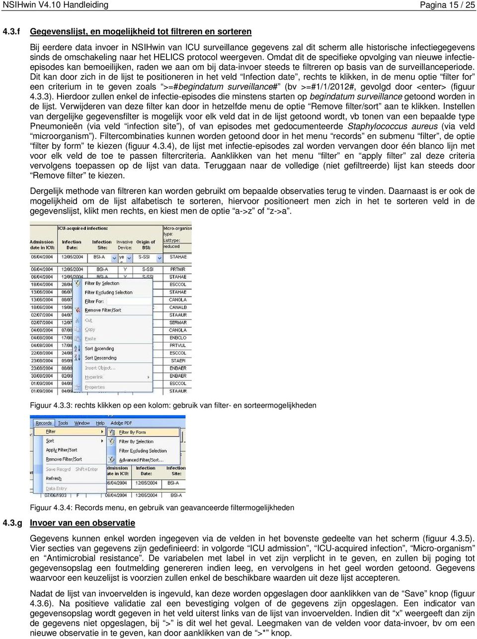 het HELICS protocol weergeven. Omdat dit de specifieke opvolging van nieuwe infectieepisodes kan bemoeilijken, raden we aan om bij data-invoer steeds te filtreren op basis van de surveillanceperiode.