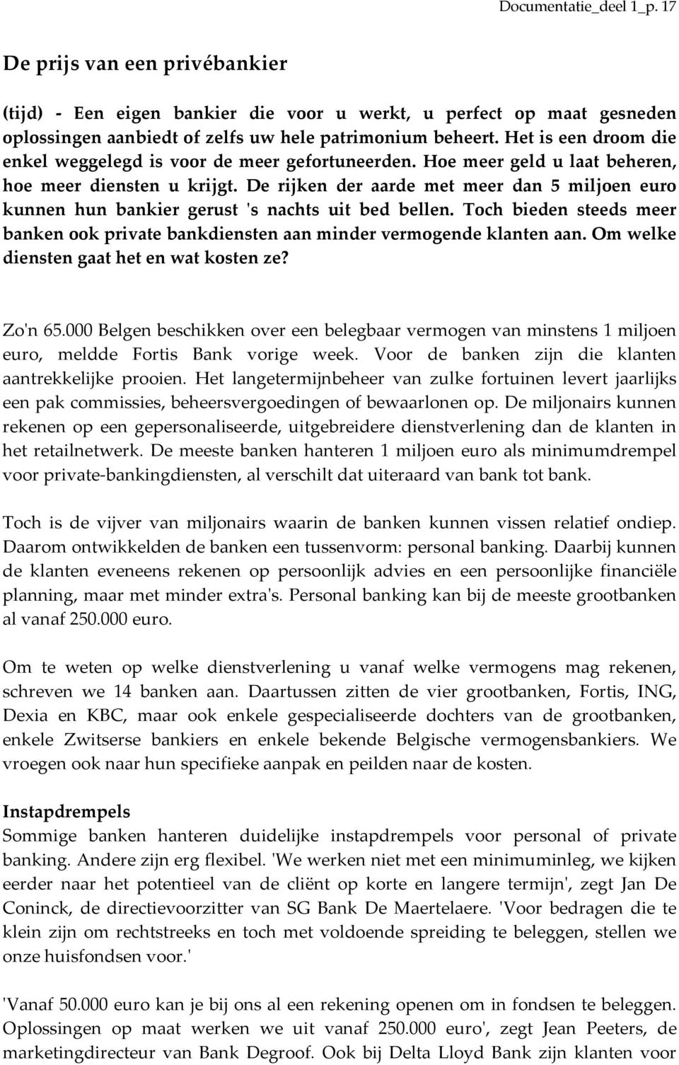 De rijken der aarde met meer dan 5 miljoen euro kunnen hun bankier gerust ʹs nachts uit bed bellen. Toch bieden steeds meer banken ook private bankdiensten aan minder vermogende klanten aan.