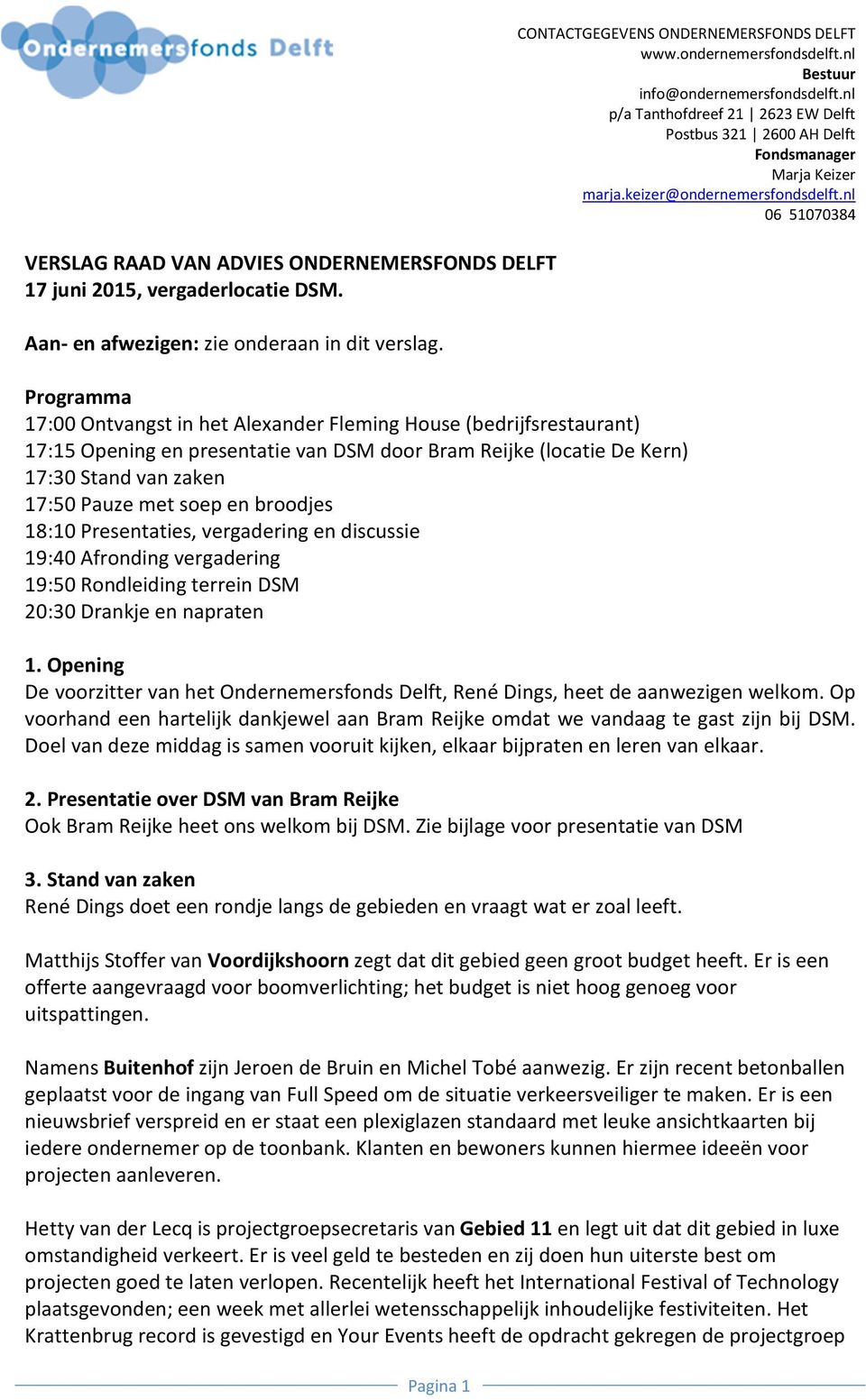 nl 06 51070384 Programma 17:00 Ontvangst in het Alexander Fleming House (bedrijfsrestaurant) 17:15 Opening en presentatie van DSM door Bram Reijke (locatie De Kern) 17:30 Stand van zaken 17:50 Pauze