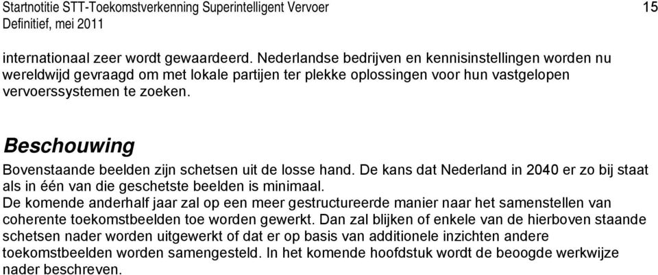 Beschouwing Bovenstaande beelden zijn schetsen uit de losse hand. De kans dat Nederland in 2040 er zo bij staat als in één van die geschetste beelden is minimaal.