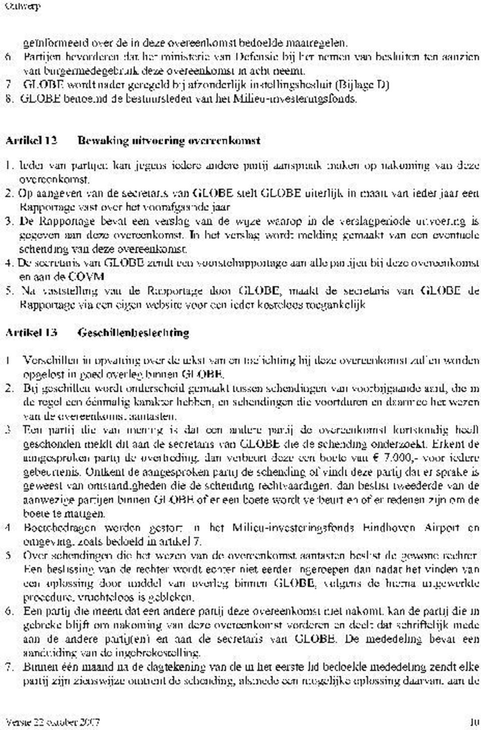 GLOBE wordt nader geregeld bij afzonderlijk instellingsbesluit (Bijlage D). 8. GLOBE benoemd de bestuursleden van het Milieu-investeringsfonds. Artikel 12 Bewaking uitvoering overeenkomst 2.