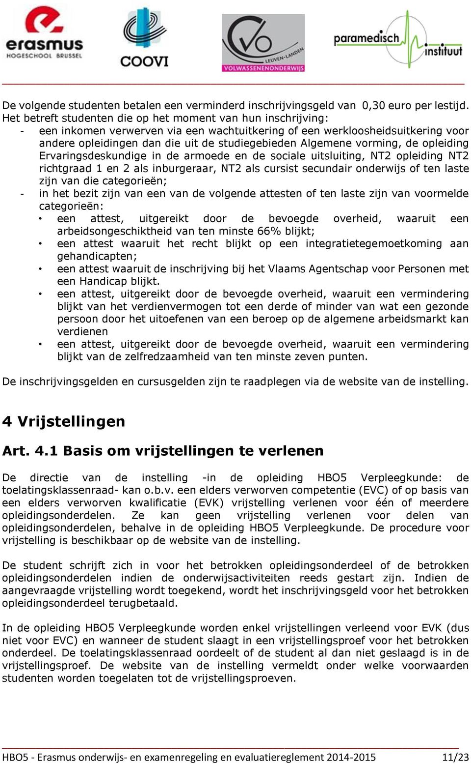 Algemene vorming, de opleiding Ervaringsdeskundige in de armoede en de sociale uitsluiting, NT2 opleiding NT2 richtgraad 1 en 2 als inburgeraar, NT2 als cursist secundair onderwijs of ten laste zijn