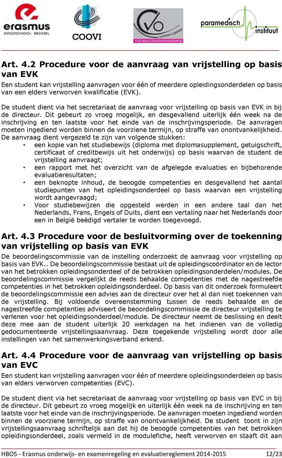 De student dient via het secretariaat de aanvraag voor vrijstelling op basis van EVK in bij de directeur.