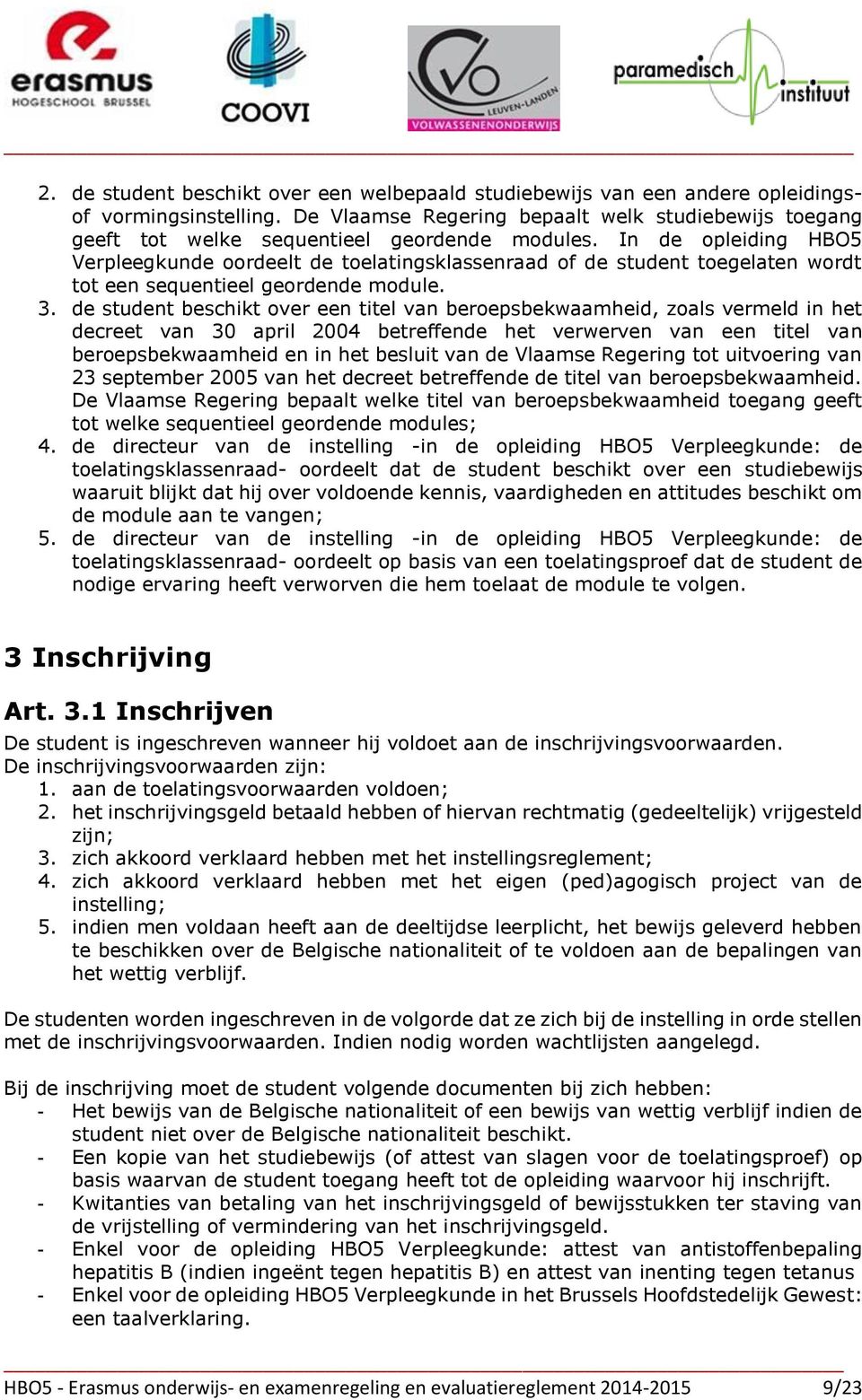 In de opleiding HBO5 Verpleegkunde oordeelt de toelatingsklassenraad of de student toegelaten wordt tot een sequentieel geordende module. 3.