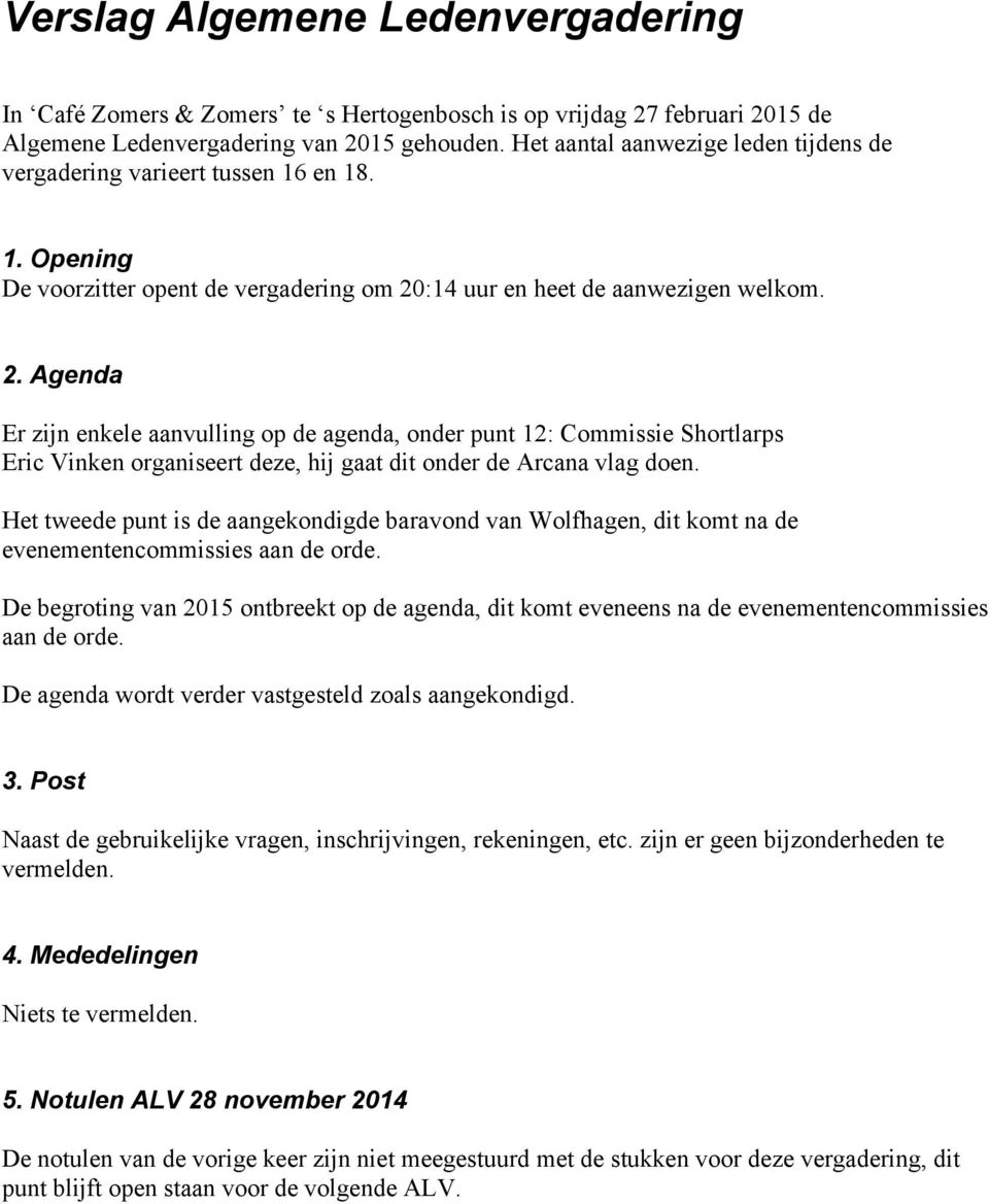 :14 uur en heet de aanwezigen welkom. 2. Agenda Er zijn enkele aanvulling op de agenda, onder punt 12: Commissie Shortlarps Eric Vinken organiseert deze, hij gaat dit onder de Arcana vlag doen.