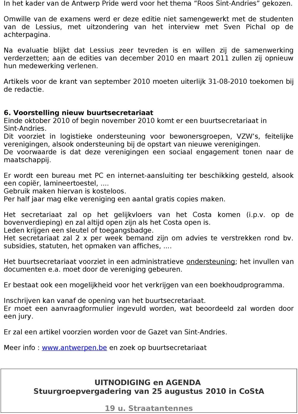 Na evaluatie blijkt dat Lessius zeer tevreden is en willen zij de samenwerking verderzetten; aan de edities van december 2010 en maart 2011 zullen zij opnieuw hun medewerking verlenen.