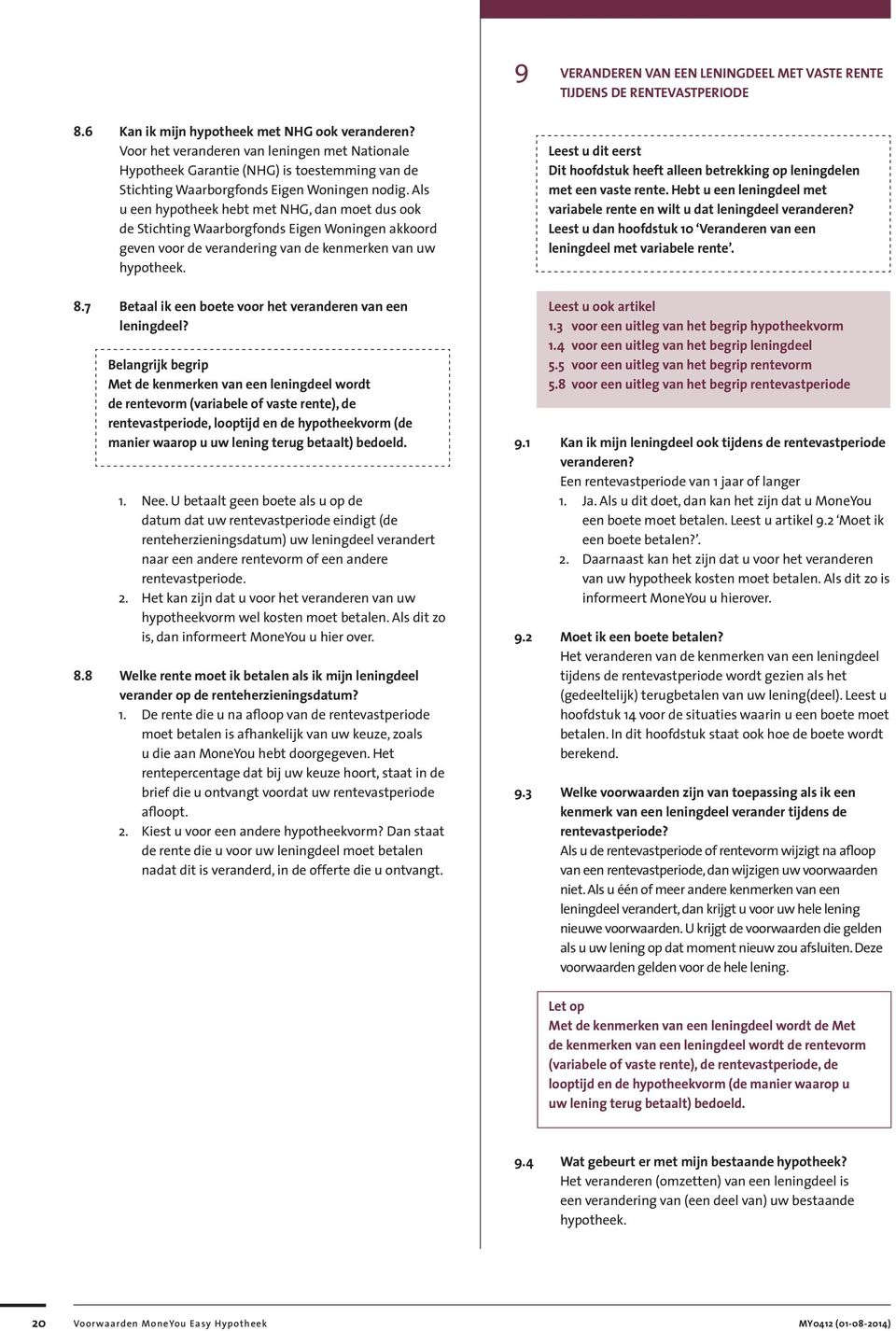 Als u een hypotheek hebt met NHG, dan moet dus ook de Stichting Waarborgfonds Eigen Woningen akkoord geven voor de verandering van de kenmerken van uw hypotheek. 8.