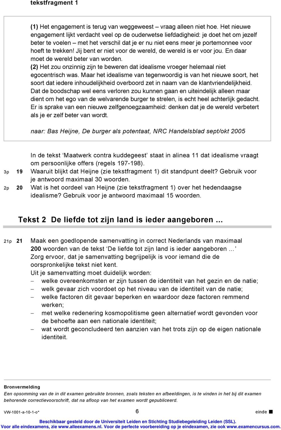 Jij bent er niet voor de wereld, de wereld is er voor jou. En daar moet de wereld beter van worden. (2) Het zou onzinnig zijn te beweren dat idealisme vroeger helemaal niet egocentrisch was.