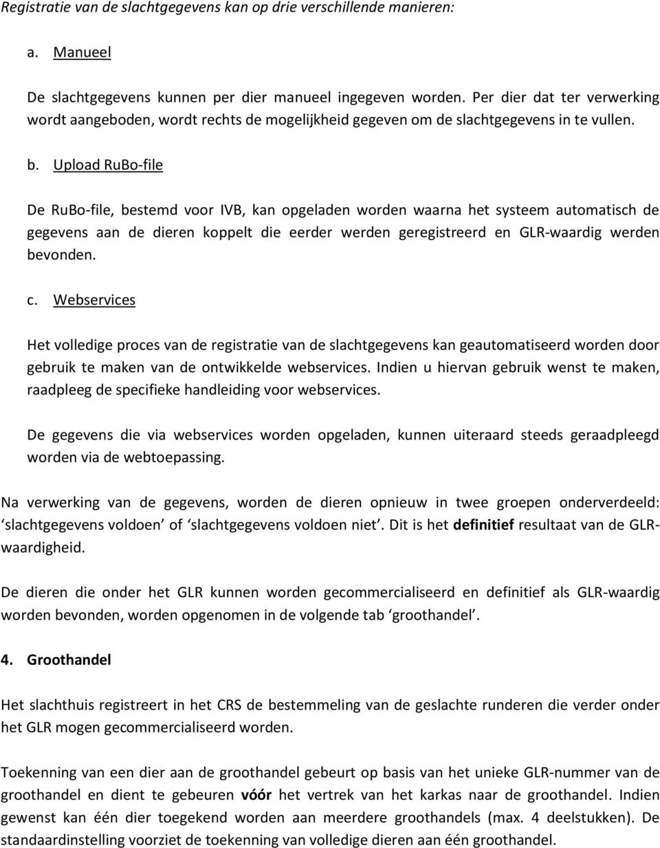 Upload RuBo-file De RuBo-file, bestemd voor IVB, kan opgeladen worden waarna het systeem automatisch de gegevens aan de dieren koppelt die eerder werden geregistreerd en GLR-waardig werden bevonden.