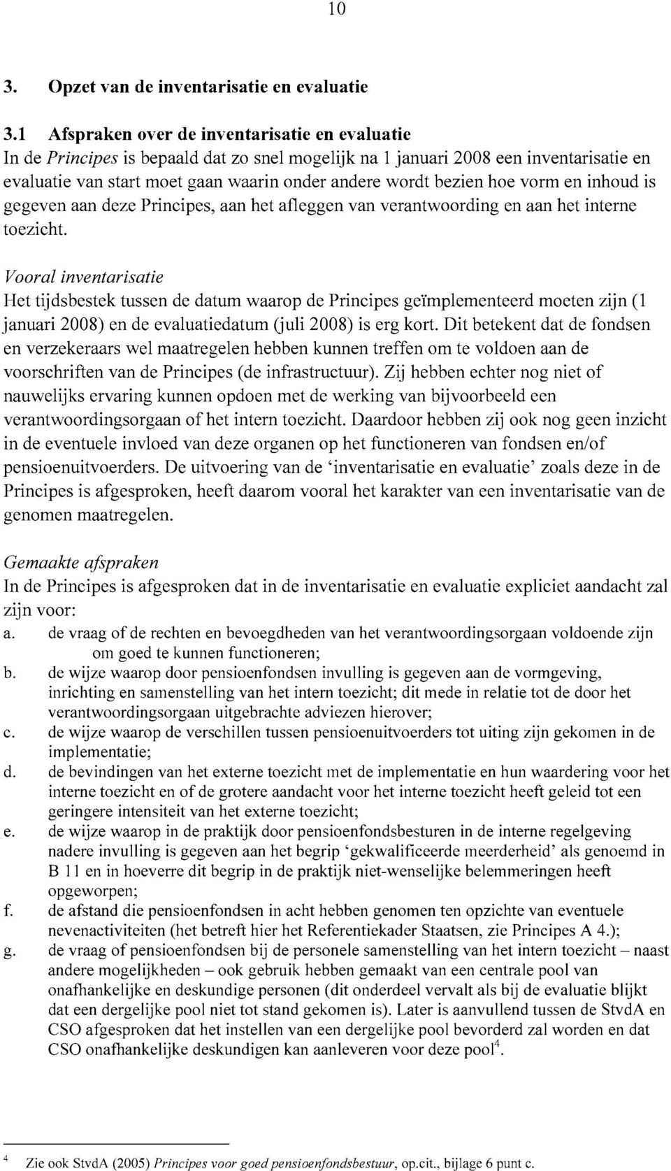 hoe vorm en inhoud is gegeven aan deze Principes, aan het afleggen van verantwoording en aan het interne toezicht.