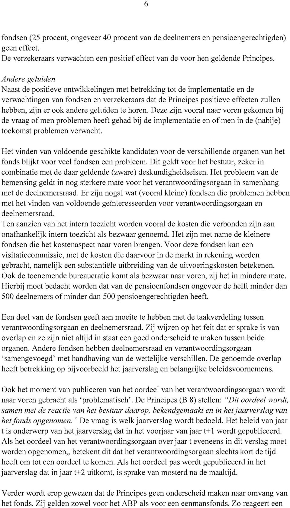 andere geluiden te horen. Deze zijn vooral naar voren gekomen bij de vraag of men problemen heeft gehad bij de implementatie en of men in de (nabije) toekomst problemen verwacht.