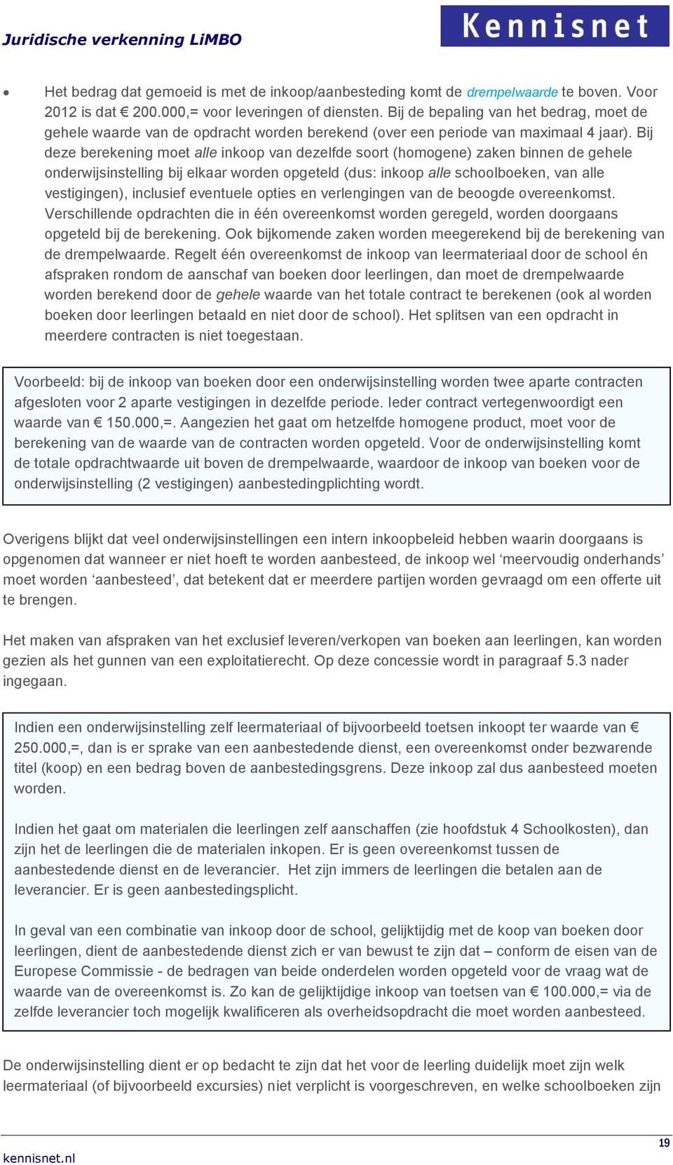 Bij deze berekening moet alle inkoop van dezelfde soort (homogene) zaken binnen de gehele onderwijsinstelling bij elkaar worden opgeteld (dus: inkoop alle schoolboeken, van alle vestigingen),