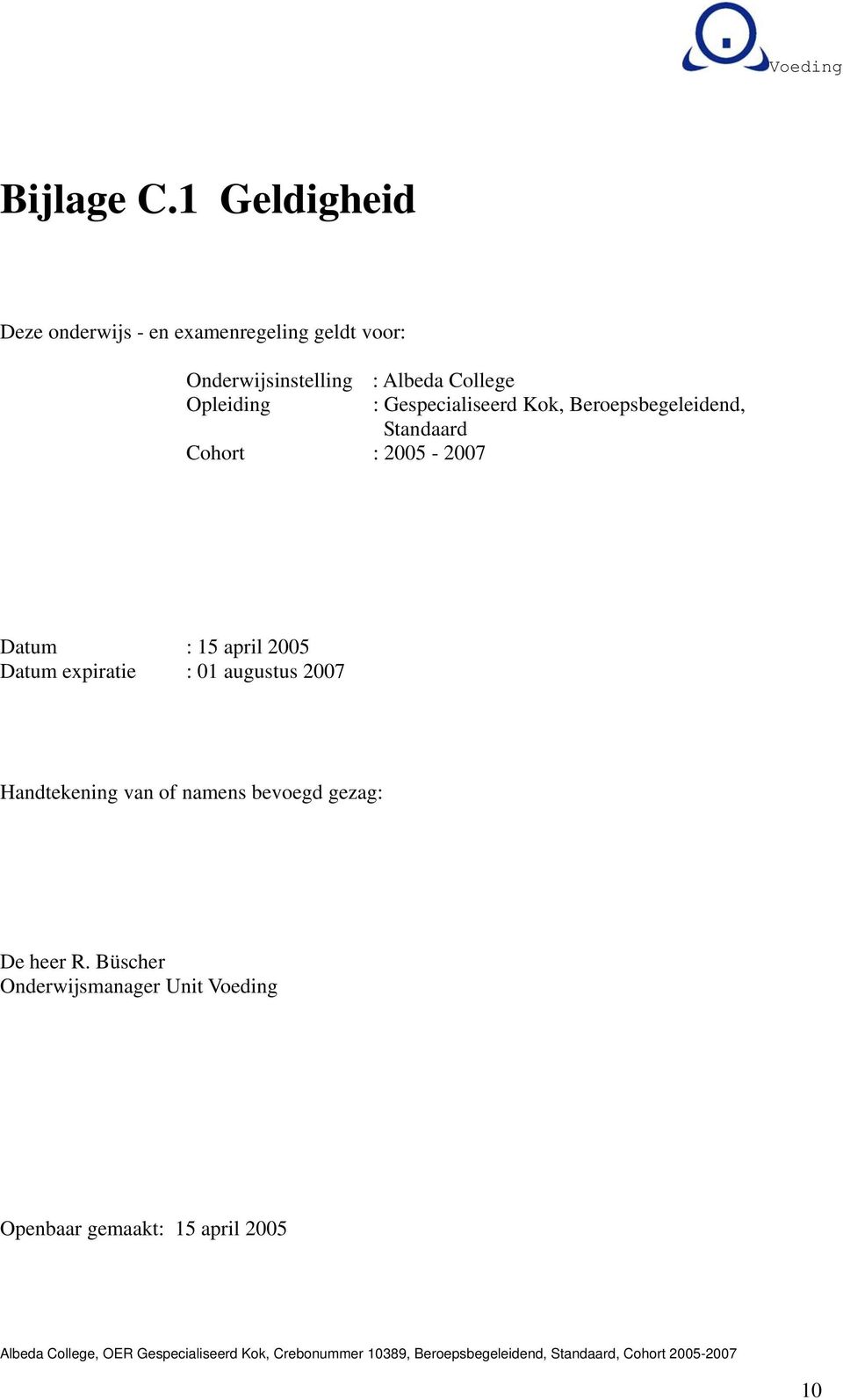 College Opleiding : Gespecialiseerd Kok, Beroepsbegeleidend, Standaard Cohort : 2005-2007