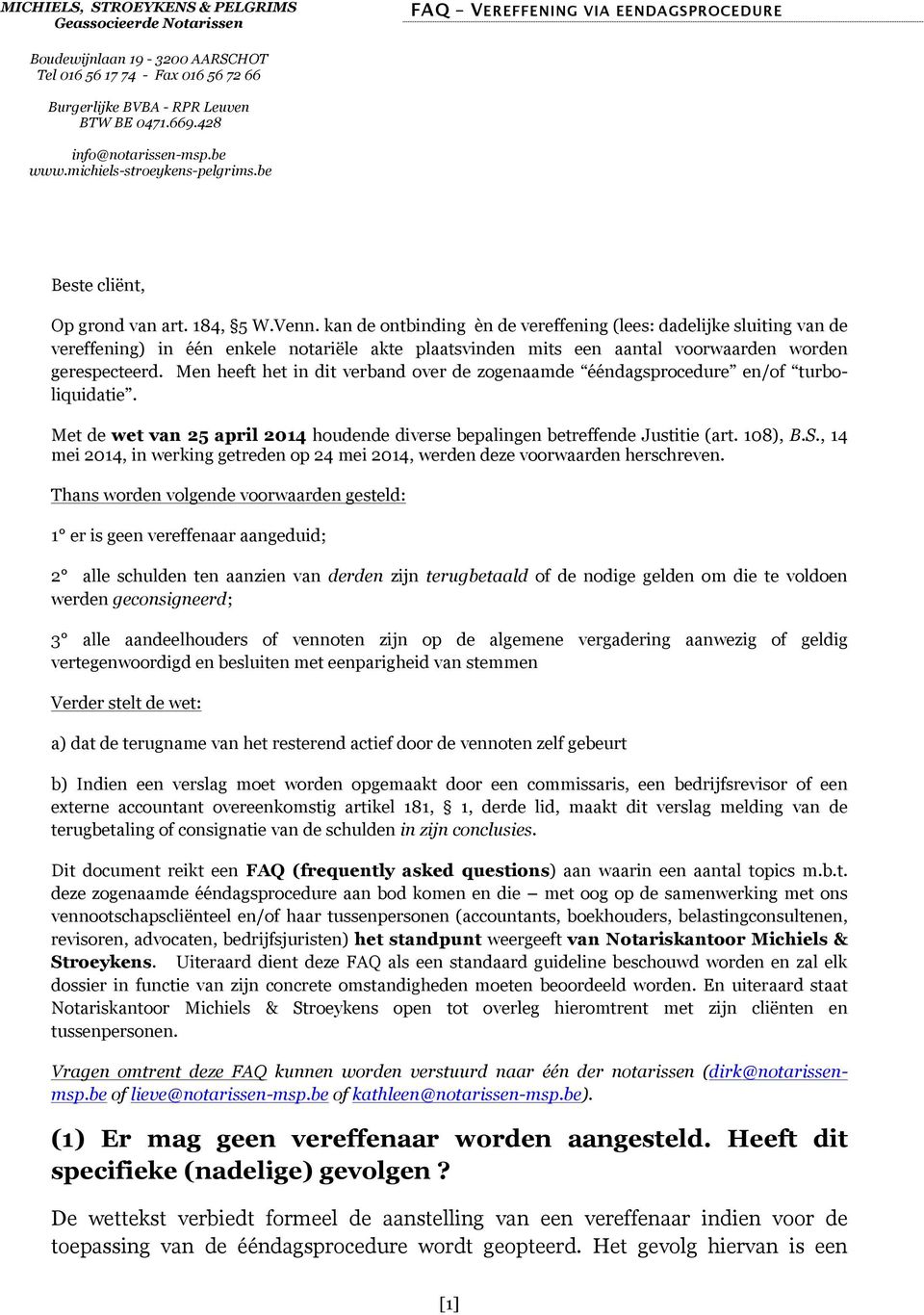 Men heeft het in dit verband over de zogenaamde ééndagsprocedure en/of turboliquidatie. Met de wet van 25 april 2014 houdende diverse bepalingen betreffende Justitie (art. 108), B.S.