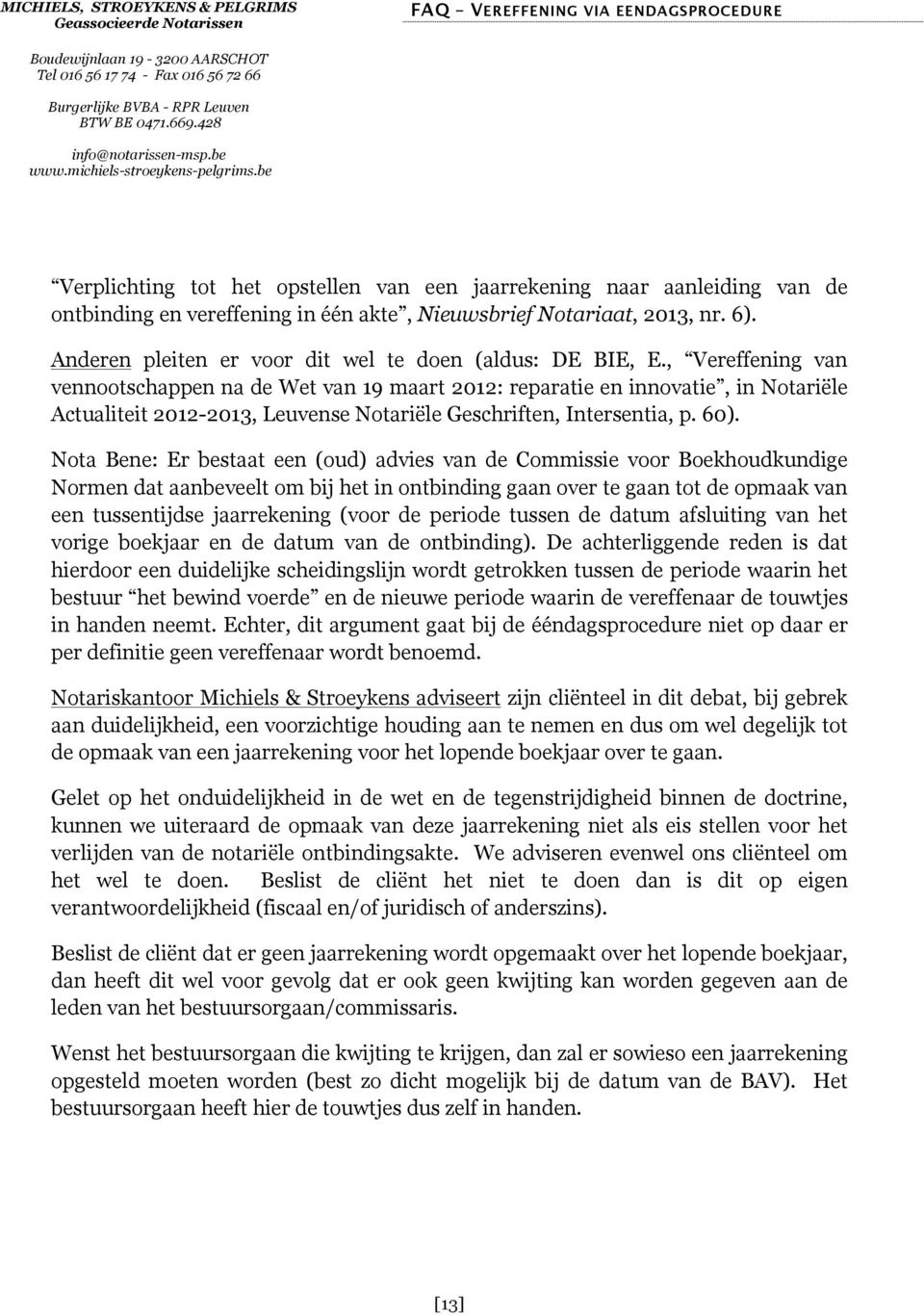 , Vereffening van vennootschappen na de Wet van 19 maart 2012: reparatie en innovatie, in Notariële Actualiteit 2012-2013, Leuvense Notariële Geschriften, Intersentia, p. 60).