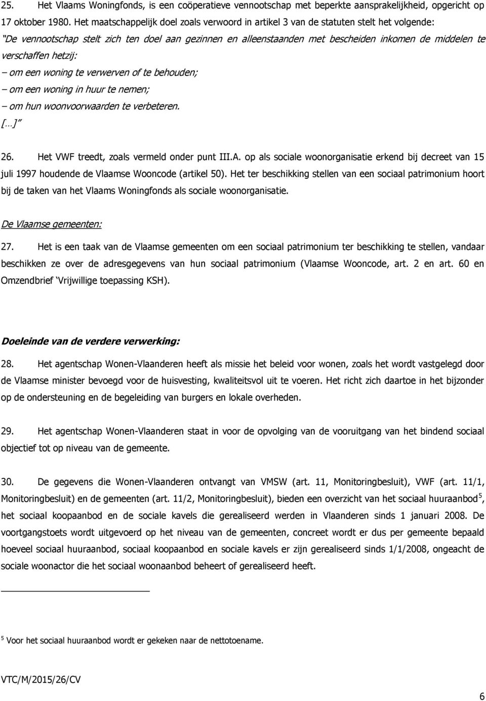 verschaffen hetzij: om een woning te verwerven of te behouden; om een woning in huur te nemen; om hun woonvoorwaarden te verbeteren. [ ] 26. Het VWF treedt, zoals vermeld onder punt III.A.