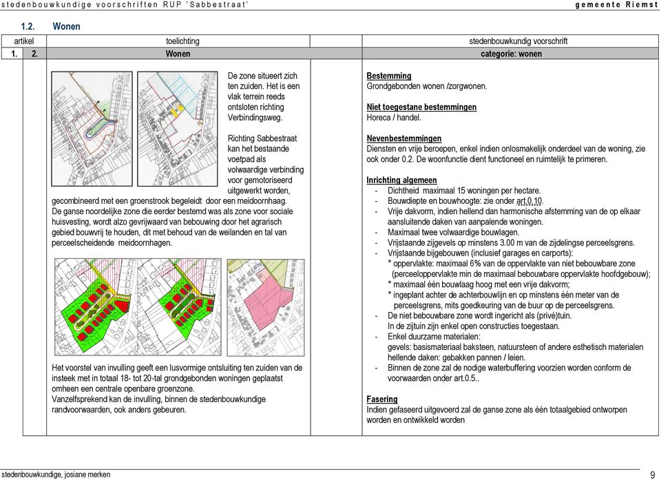 De ganse noordelijke zone die eerder bestemd was als zone voor sociale huisvesting, wordt alzo gevrijwaard van bebouwing door het agrarisch gebied bouwvrij te houden, dit met behoud van de weilanden