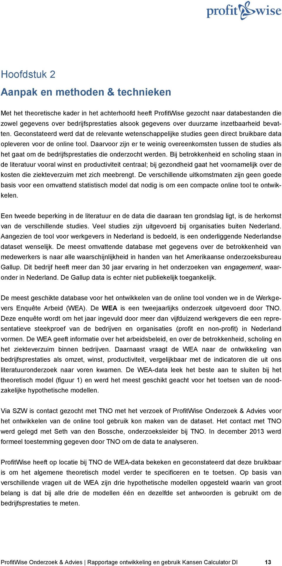 Daarvoor zijn er te weinig overeenkomsten tussen de studies als het gaat om de bedrijfsprestaties die onderzocht werden.