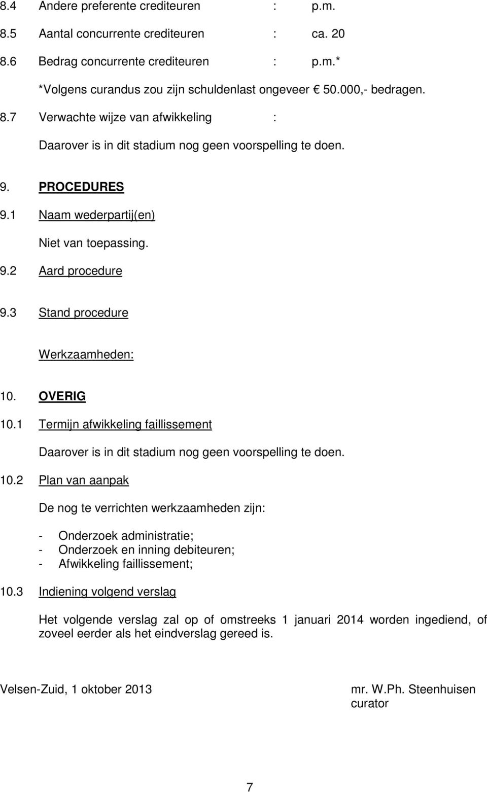 OVERIG 10.1 Termijn afwikkeling faillissement Daarover is in dit stadium nog geen voorspelling te doen. 10.2 Plan van aanpak De nog te verrichten werkzaamheden zijn: - Onderzoek administratie; - Onderzoek en inning debiteuren; - Afwikkeling faillissement; 10.