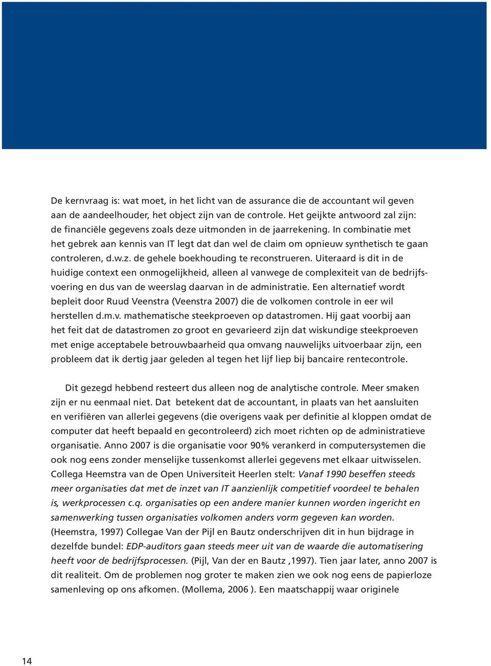 In combinatie met het gebrek aan kennis van IT legt dat dan wel de claim om opnieuw synthetisch te gaan controleren, d.w.z. de gehele boekhouding te reconstrueren.