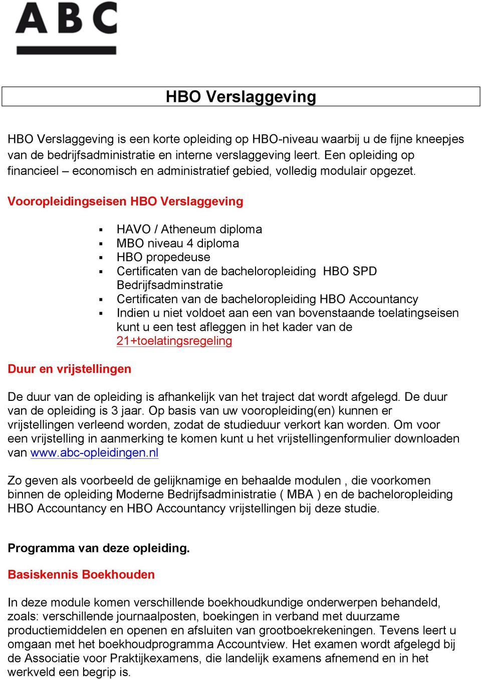 Vooropleidingseisen HBO Verslaggeving HAVO / Atheneum diploma MBO niveau 4 diploma HBO propedeuse Certificaten van de bacheloropleiding HBO SPD Bedrijfsadminstratie Certificaten van de