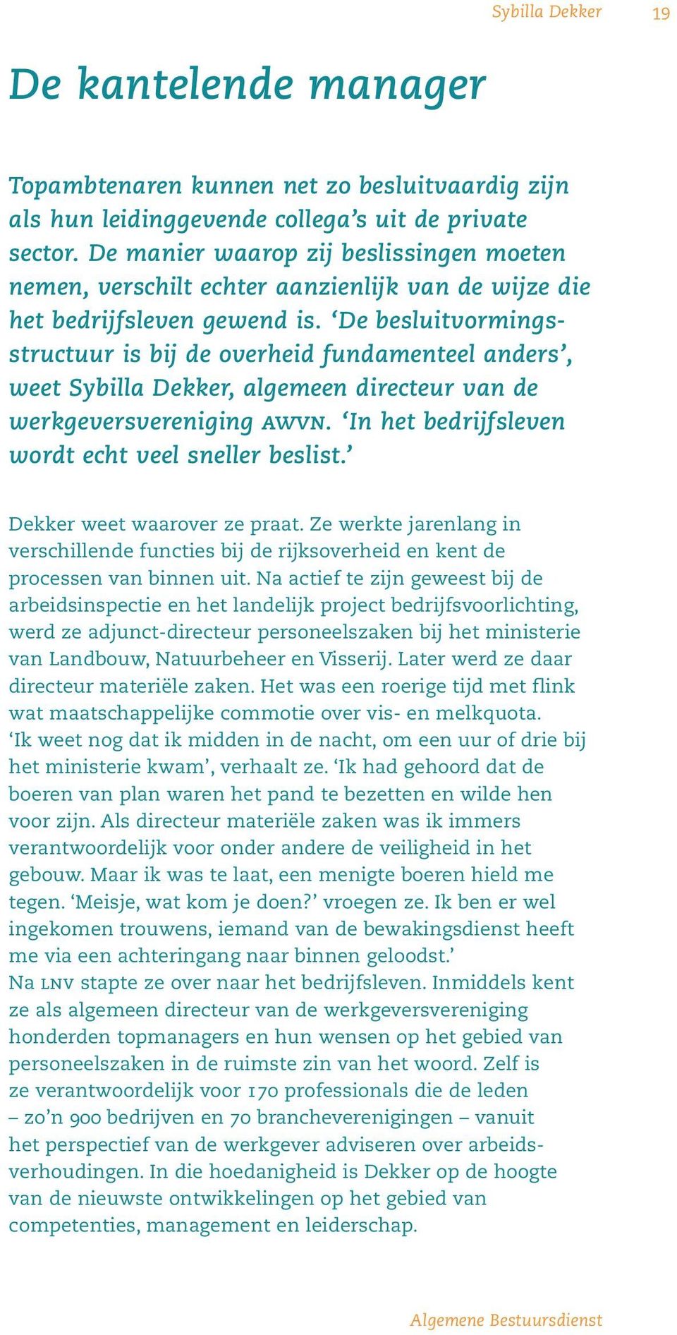 De besluitvormingsstructuur is bij de overheid fundamenteel anders, weet Sybilla Dekker, algemeen directeur van de werkgeversvereniging awvn. In het bedrijfsleven wordt echt veel sneller beslist.