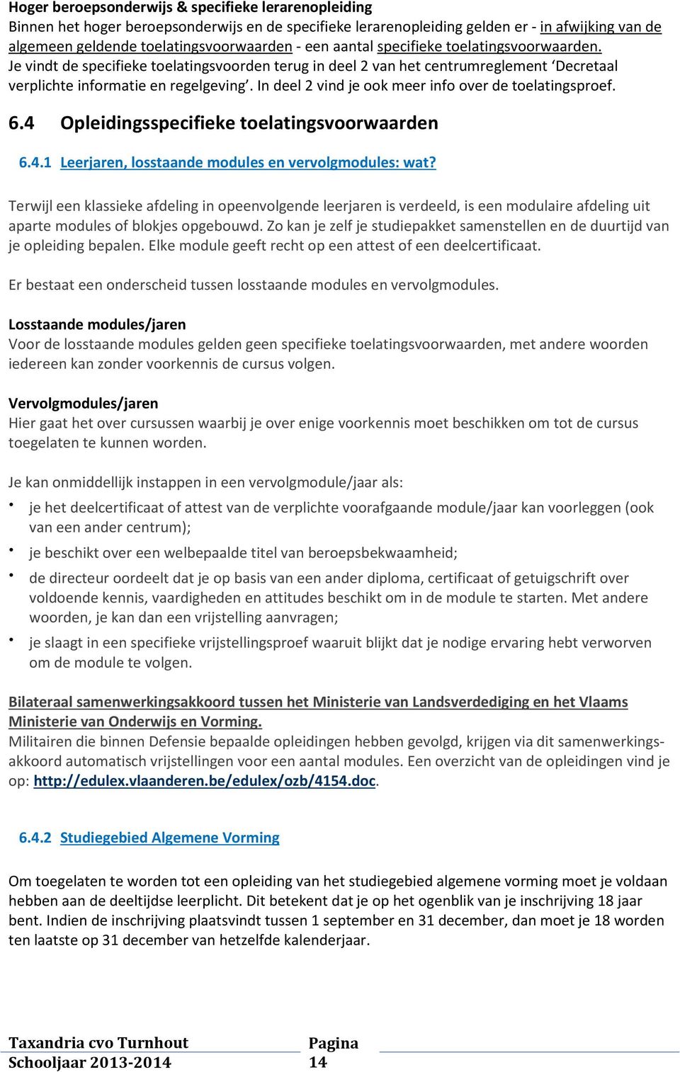 In deel 2 vind je ook meer info over de toelatingsproef. 6.4 Opleidingsspecifieke toelatingsvoorwaarden 6.4.1 Leerjaren, losstaande modules en vervolgmodules: wat?