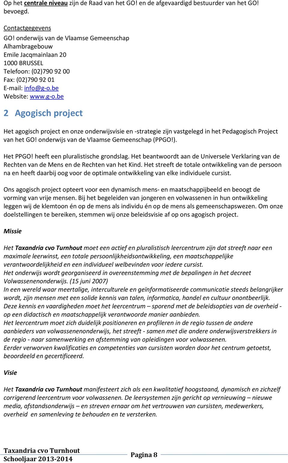 be Website: www.g-o.be 2 Agogisch project Het agogisch project en onze onderwijsvisie en -strategie zijn vastgelegd in het Pedagogisch Project van het GO! onderwijs van de Vlaamse Gemeenschap (PPGO!).