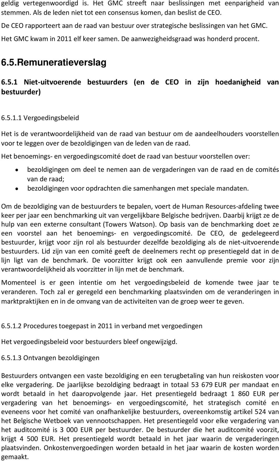 Remuneratieverslag 6.5.1 Niet-uitvoerende bestuurders (en de CEO in zijn hoedanigheid van bestuurder) 6.5.1.1 Vergoedingsbeleid Het is de verantwoordelijkheid van de raad van bestuur om de aandeelhouders voorstellen voor te leggen over de bezoldigingen van de leden van de raad.