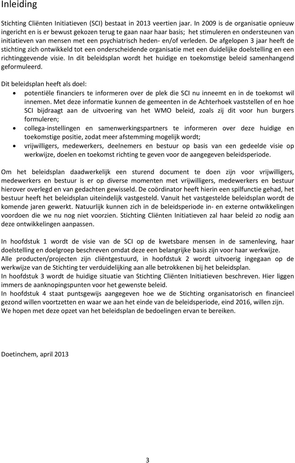 verleden. De afgelopen 3 jaar heeft de stichting zich ontwikkeld tot een onderscheidende organisatie met een duidelijke doelstelling en een richtinggevende visie.